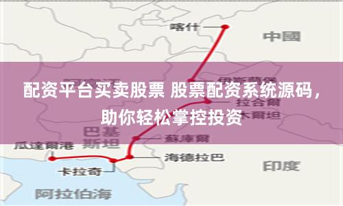 配资平台买卖股票 股票配资系统源码，助你轻松掌控投资
