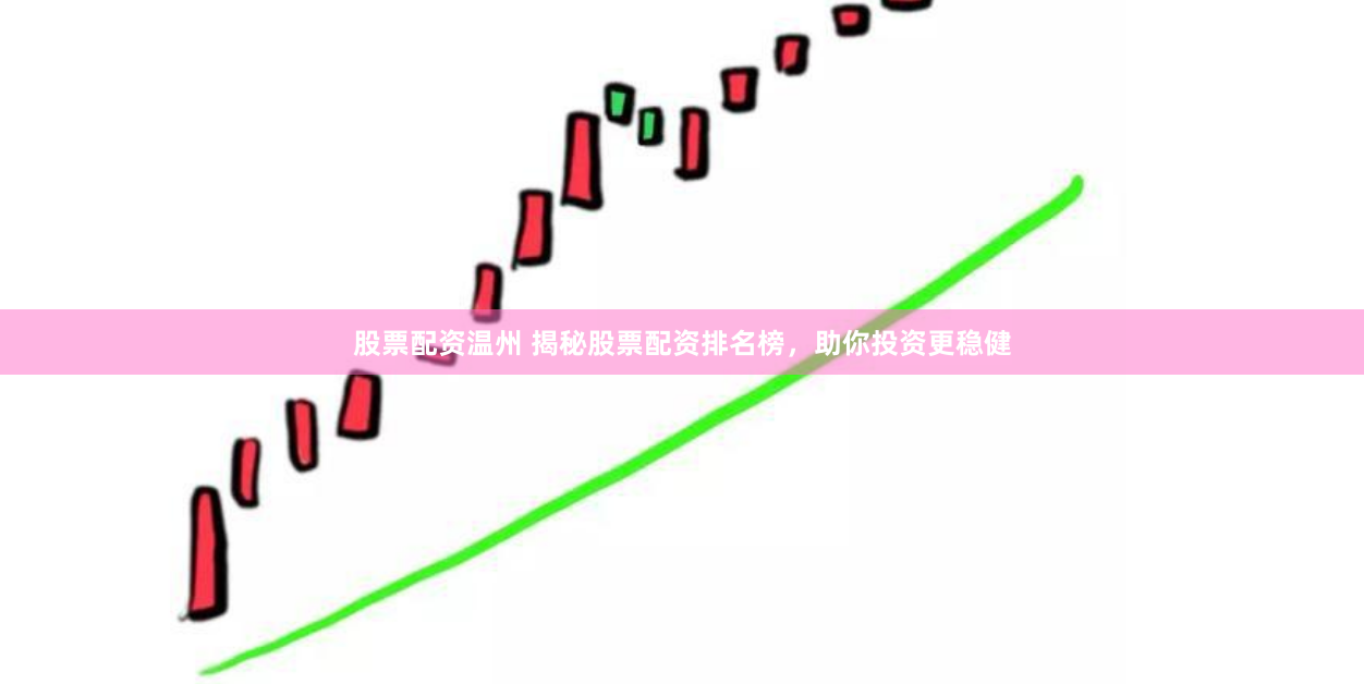 股票配资温州 揭秘股票配资排名榜，助你投资更稳健